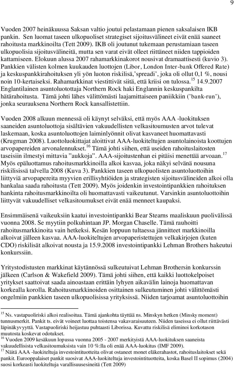 IKB oli joutunut tukemaan perustamiaan taseen ulkopuolisia sijoitusvälineitä, mutta sen varat eivät olleet riittäneet niiden tappioiden kattamiseen.