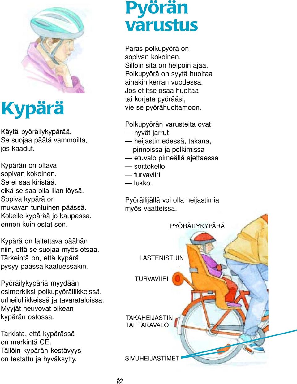 Tärkeintä on, että kypärä pysyy päässä kaatuessakin. Pyöräilykypäriä myydään esimerkiksi polkupyöräliikkeissä, urheiluliikkeissä ja tavarataloissa. Myyjät neuvovat oikean kypärän ostossa.