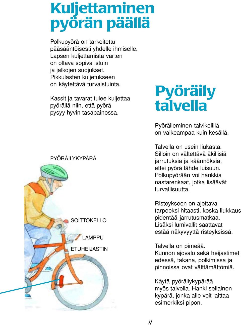 Pyöräily talvella Pyöräileminen talvikelillä on vaikeampaa kuin kesällä. PYÖRÄILYKYPÄRÄ SOITTOKELLO LAMPPU ETUHEIJASTIN Talvella on usein liukasta.