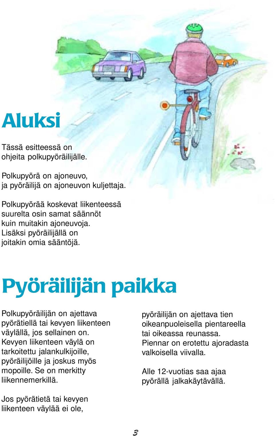 Pyöräilijän paikka Polkupyöräilijän on ajettava pyörätiellä tai kevyen liikenteen väylällä, jos sellainen on.