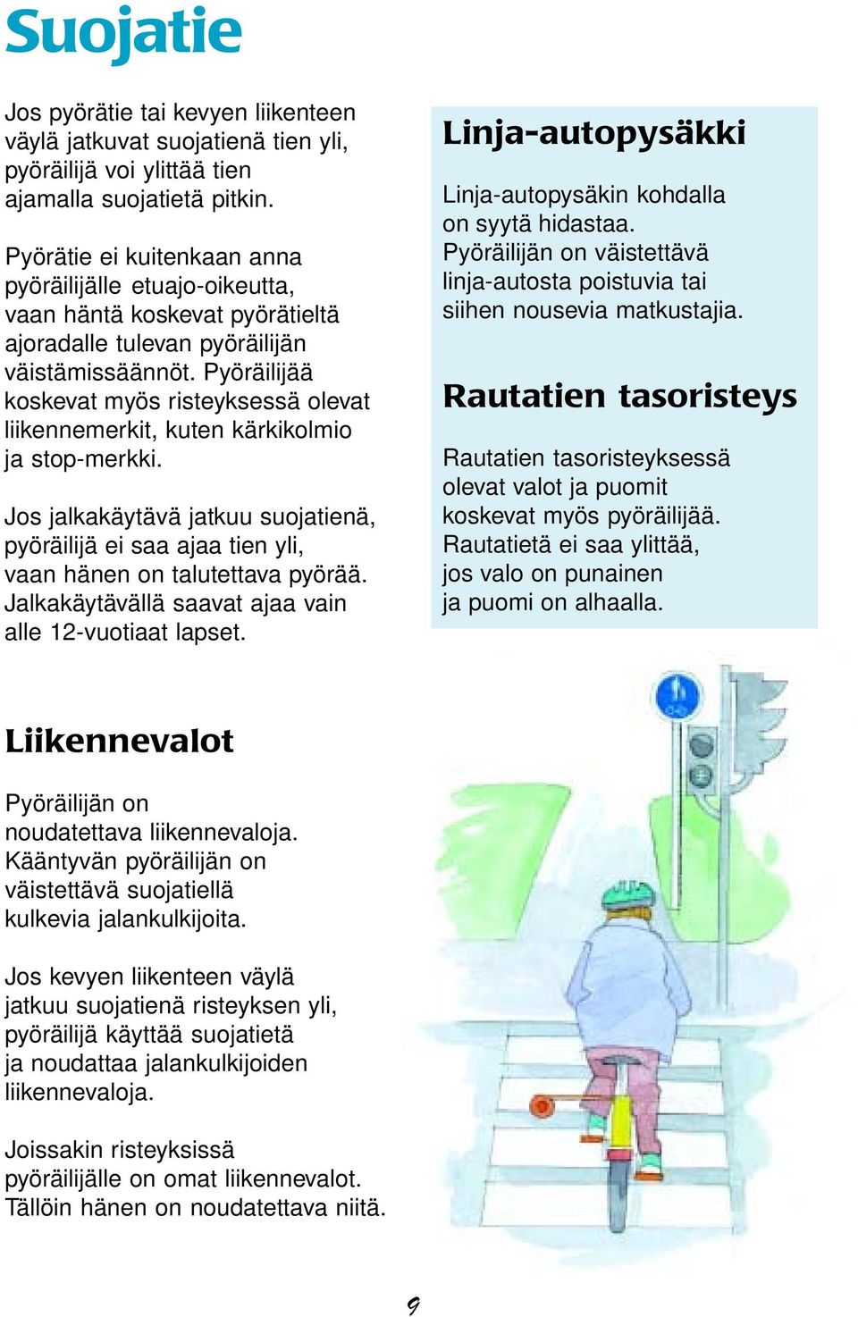 Pyöräilijää koskevat myös risteyksessä olevat liikennemerkit, kuten kärkikolmio ja stop-merkki. Jos jalkakäytävä jatkuu suojatienä, pyöräilijä ei saa ajaa tien yli, vaan hänen on talutettava pyörää.