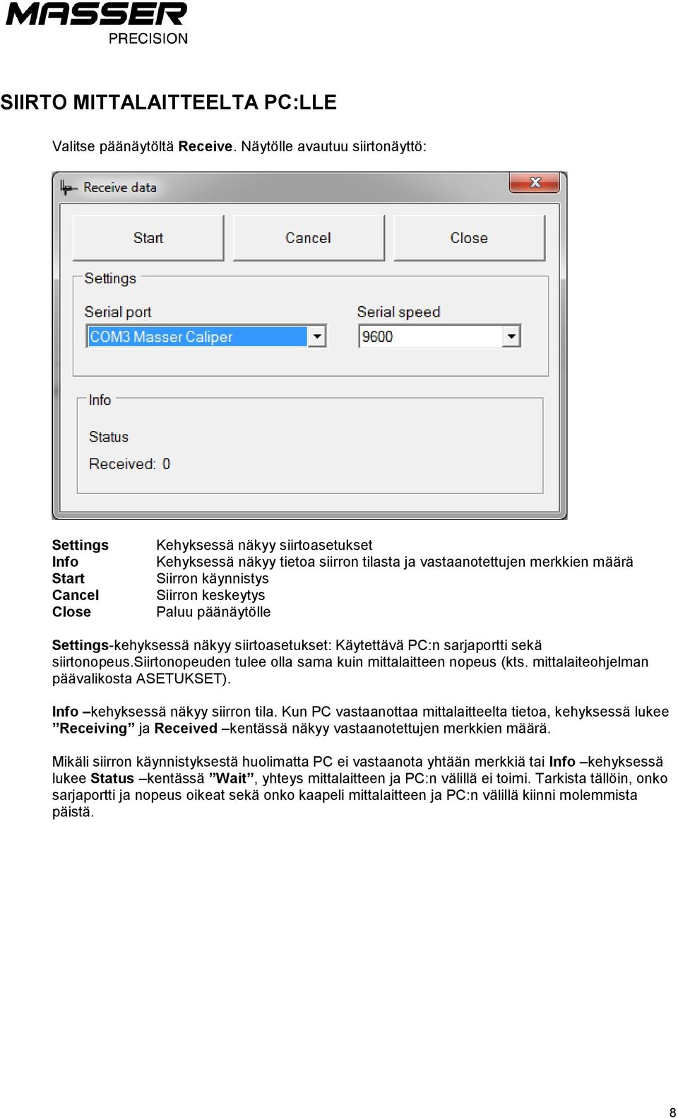 keskeytys Paluu päänäytölle Settings-kehyksessä näkyy siirtoasetukset: Käytettävä PC:n sarjaportti sekä siirtonopeus.siirtonopeuden tulee olla sama kuin mittalaitteen nopeus (kts.