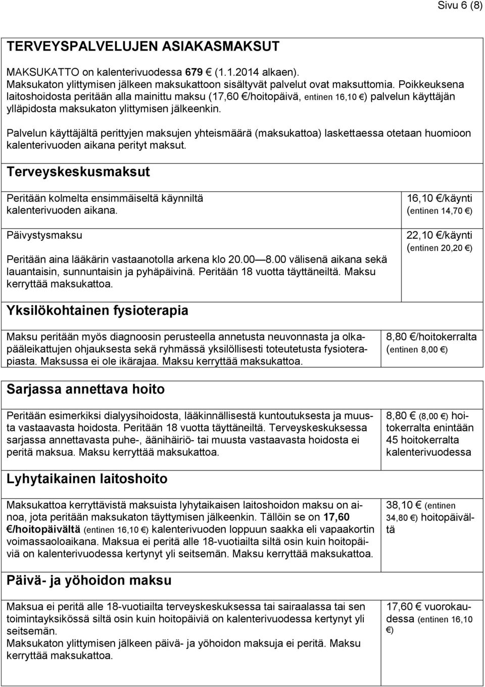 Palvelun käyttäjältä perittyjen maksujen yhteismäärä (maksukattoa) laskettaessa otetaan huomioon kalenterivuoden aikana perityt maksut.