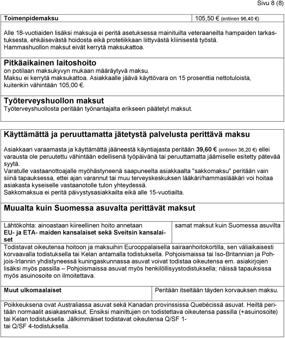 Asiakkaalle jäävä käyttövara on 15 prosenttia nettotuloista, kuitenkin vähintään 105,00. Työterveyshuollon maksut Työterveyshuollosta peritään työnantajalta erikseen päätetyt maksut.