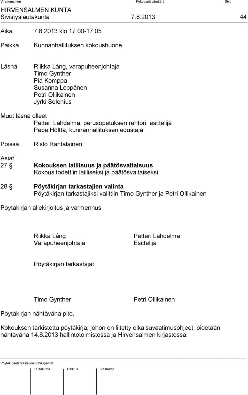 perusopetuksen rehtori, esittelijä Pepe Hölttä, kunnanhallituksen edustaja Poissa Risto Rantalainen Asiat 27 Kokouksen laillisuus ja päätösvaltaisuus Kokous todettiin lailliseksi ja päätösvaltaiseksi