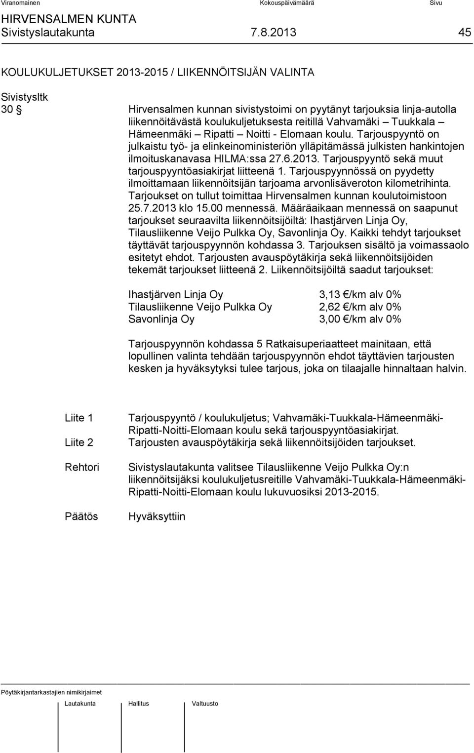 Vahvamäki Tuukkala Hämeenmäki Ripatti Noitti - Elomaan koulu. Tarjouspyyntö on julkaistu työ- ja elinkeinoministeriön ylläpitämässä julkisten hankintojen ilmoituskanavasa HILMA:ssa 27.6.2013.