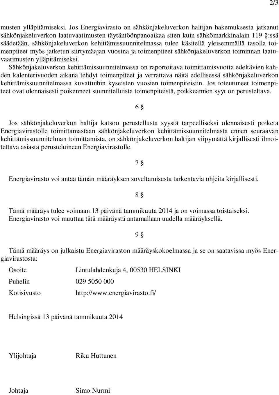 kehittämissuunnitelmassa tulee käsitellä yleisemmällä tasolla toimenpiteet myös jatketun siirtymäajan vuosina ja toimenpiteet sähkönjakeluverkon toiminnan laatuvaatimusten ylläpitämiseksi.