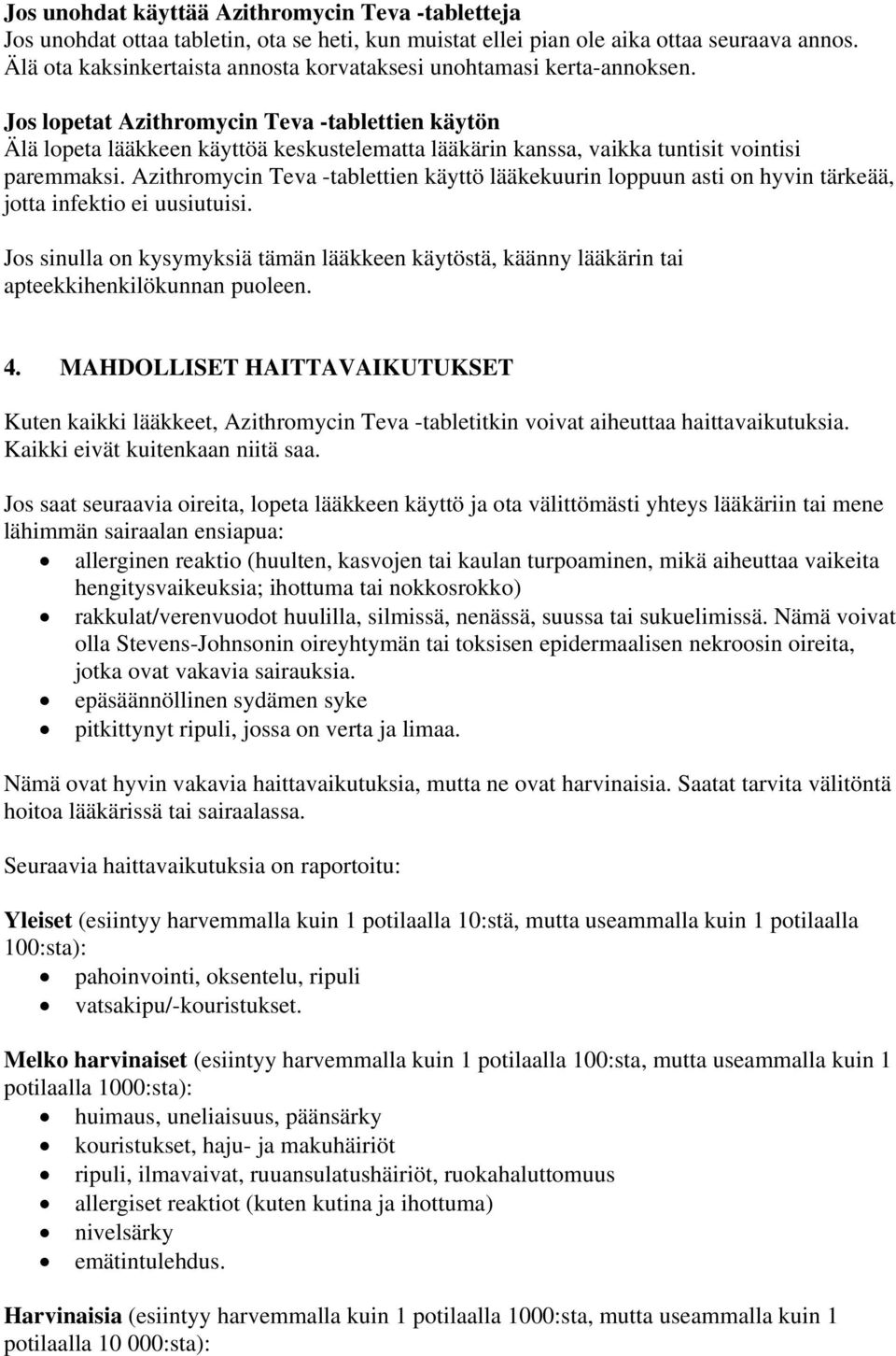 Jos lopetat Azithromycin Teva -tablettien käytön Älä lopeta lääkkeen käyttöä keskustelematta lääkärin kanssa, vaikka tuntisit vointisi paremmaksi.