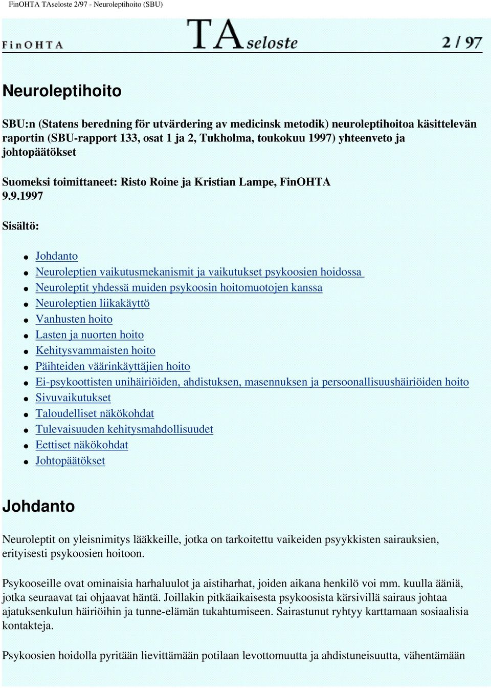 9.1997 Sisältö: Johdanto Neuroleptien vaikutusmekanismit ja vaikutukset psykoosien hoidossa Neuroleptit yhdessä muiden psykoosin hoitomuotojen kanssa Neuroleptien liikakäyttö Vanhusten hoito Lasten
