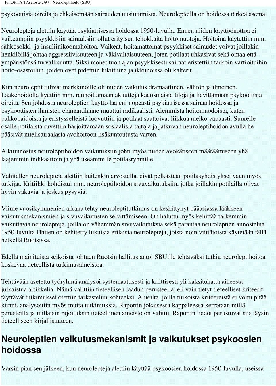 Vaikeat, hoitamattomat psyykkiset sairaudet voivat joillakin henkilöillä johtaa aggressiivisuuteen ja väkivaltaisuuteen, joten potilaat uhkasivat sekä omaa että ympäristönsä turvallisuutta.