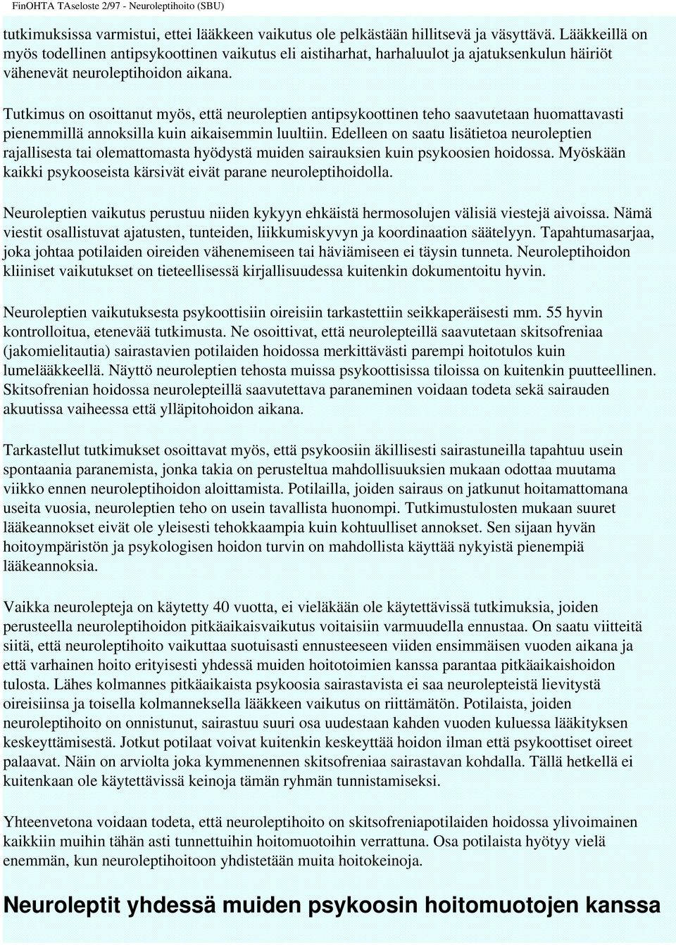 Tutkimus on osoittanut myös, että neuroleptien antipsykoottinen teho saavutetaan huomattavasti pienemmillä annoksilla kuin aikaisemmin luultiin.