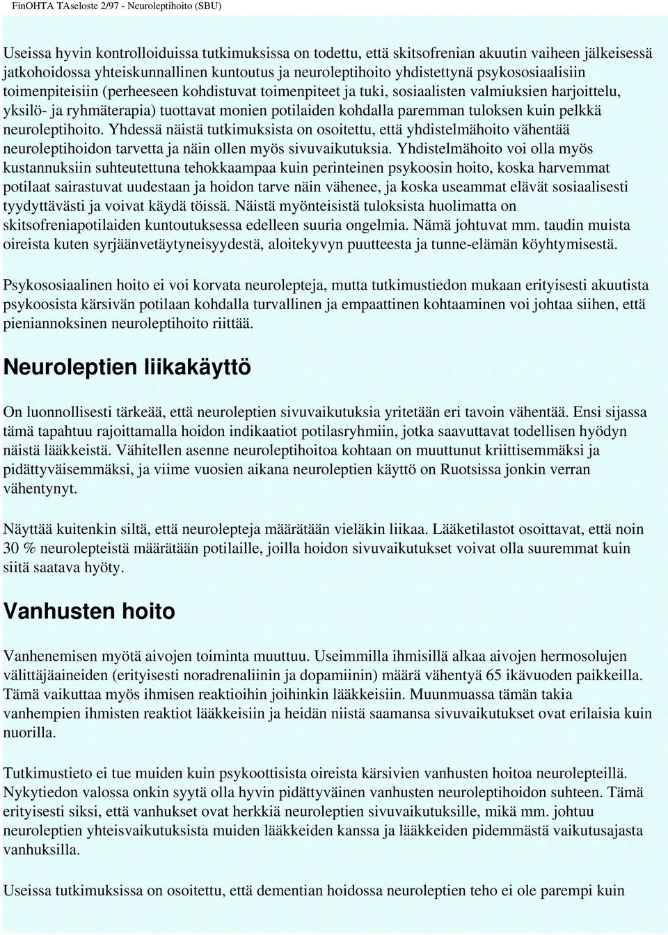neuroleptihoito. Yhdessä näistä tutkimuksista on osoitettu, että yhdistelmähoito vähentää neuroleptihoidon tarvetta ja näin ollen myös sivuvaikutuksia.