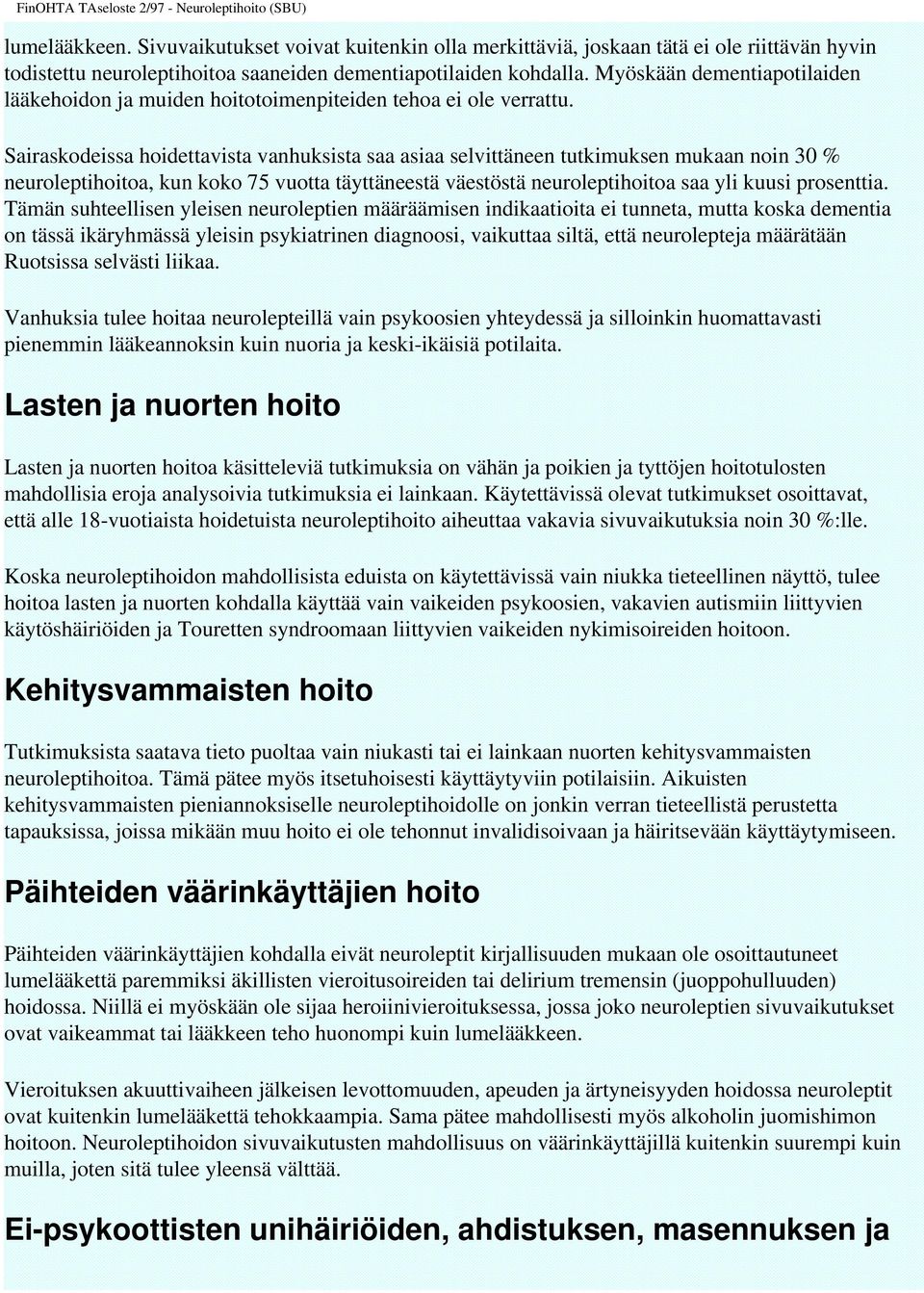 Sairaskodeissa hoidettavista vanhuksista saa asiaa selvittäneen tutkimuksen mukaan noin 30 % neuroleptihoitoa, kun koko 75 vuotta täyttäneestä väestöstä neuroleptihoitoa saa yli kuusi prosenttia.