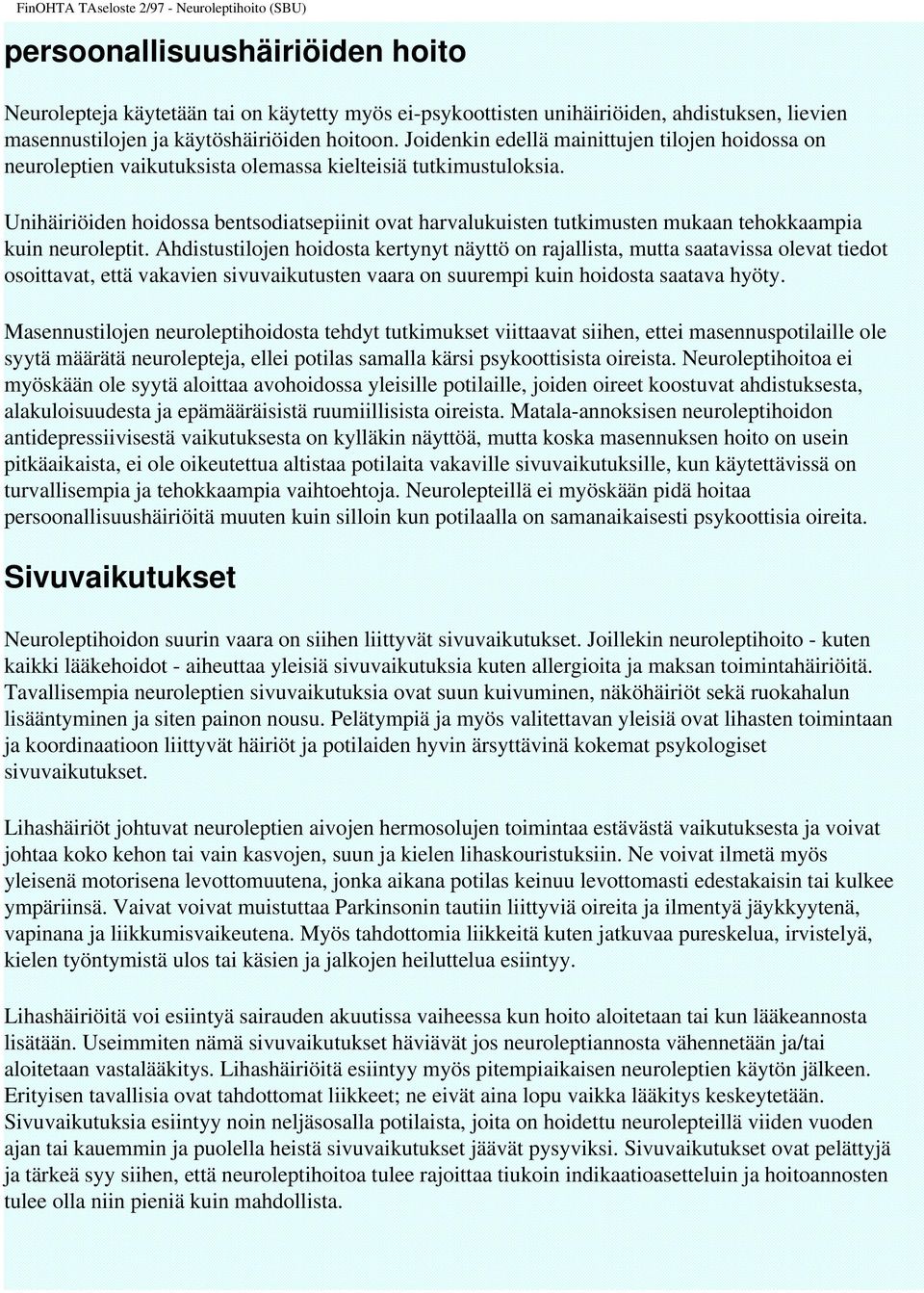 Unihäiriöiden hoidossa bentsodiatsepiinit ovat harvalukuisten tutkimusten mukaan tehokkaampia kuin neuroleptit.