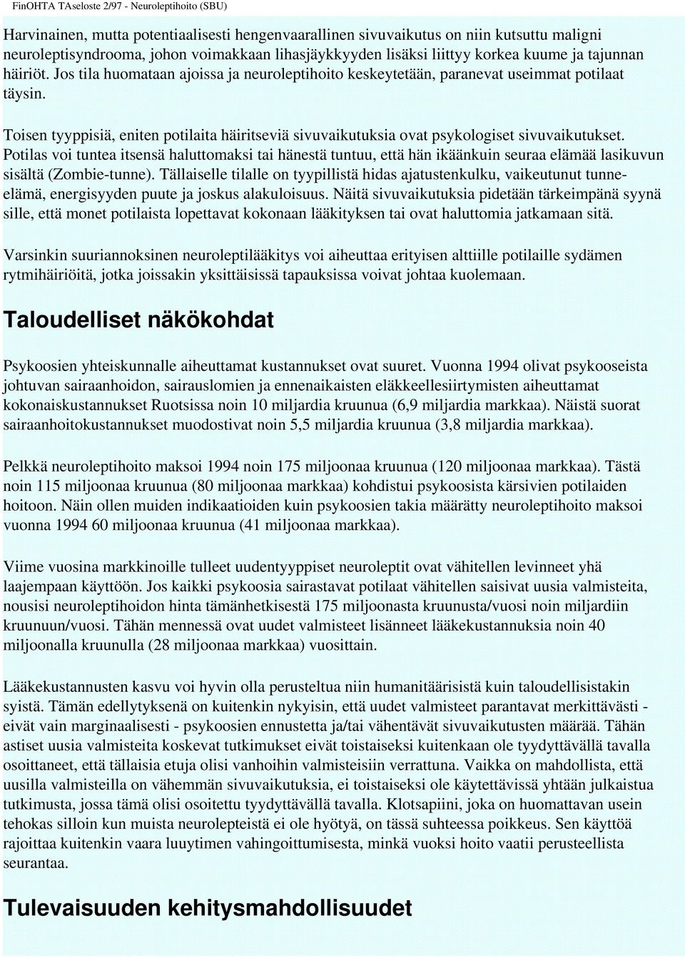 Potilas voi tuntea itsensä haluttomaksi tai hänestä tuntuu, että hän ikäänkuin seuraa elämää lasikuvun sisältä (Zombie-tunne).