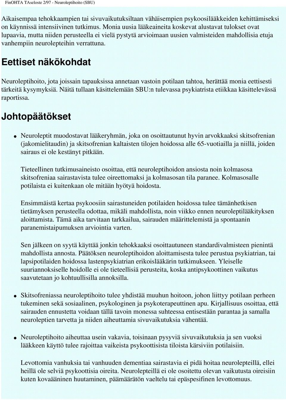 Eettiset näkökohdat Neuroleptihoito, jota joissain tapauksissa annetaan vastoin potilaan tahtoa, herättää monia eettisesti tärkeitä kysymyksiä.