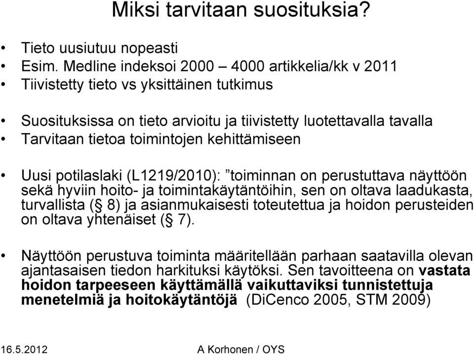 toimintojen kehittämiseen Uusi potilaslaki (L1219/2010): toiminnan on perustuttava näyttöön sekä hyviin hoito- ja toimintakäytäntöihin, sen on oltava laadukasta, turvallista ( 8) ja