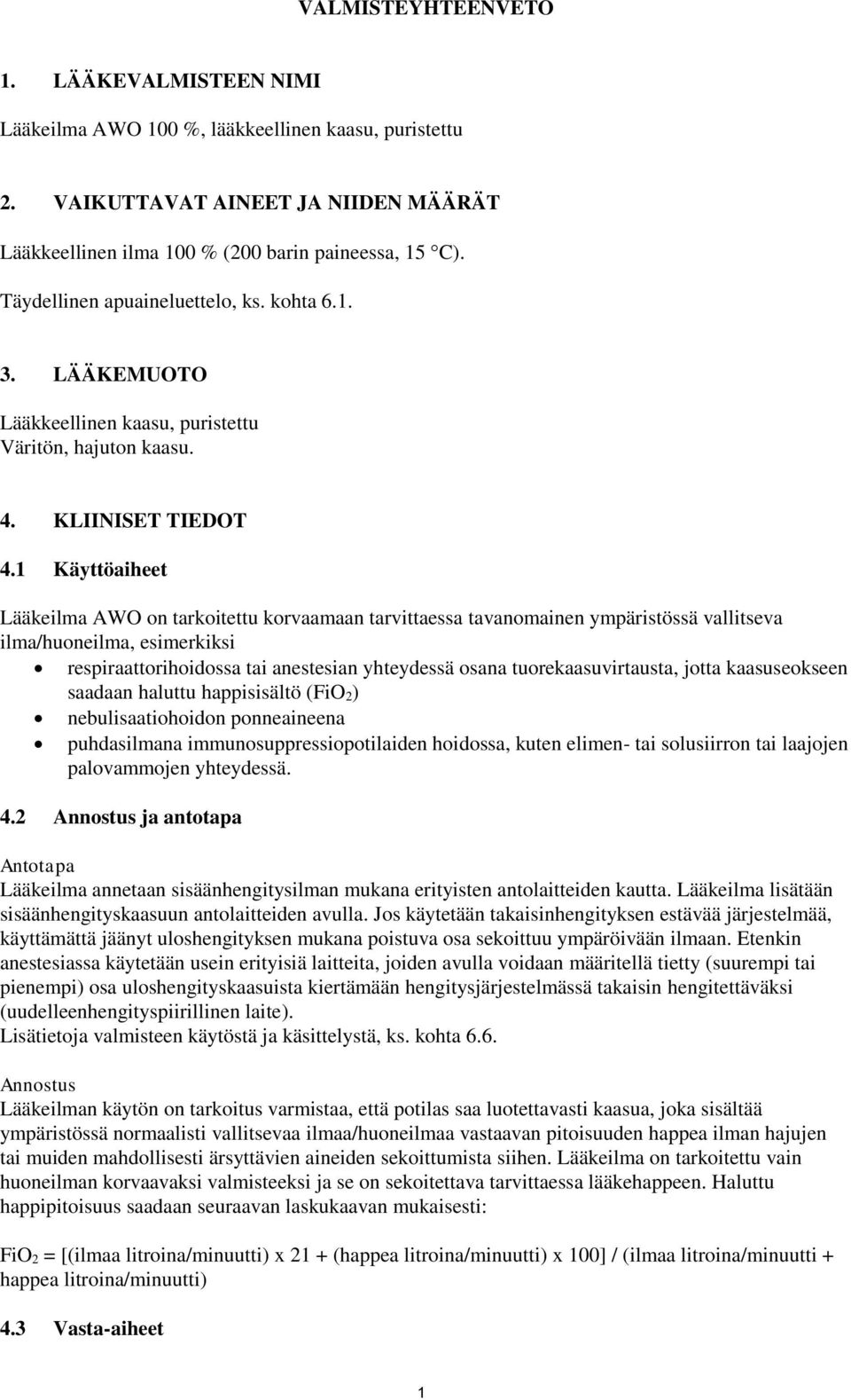 1 Käyttöaiheet Lääkeilma AWO on tarkoitettu korvaamaan tarvittaessa tavanomainen ympäristössä vallitseva ilma/huoneilma, esimerkiksi respiraattorihoidossa tai anestesian yhteydessä osana