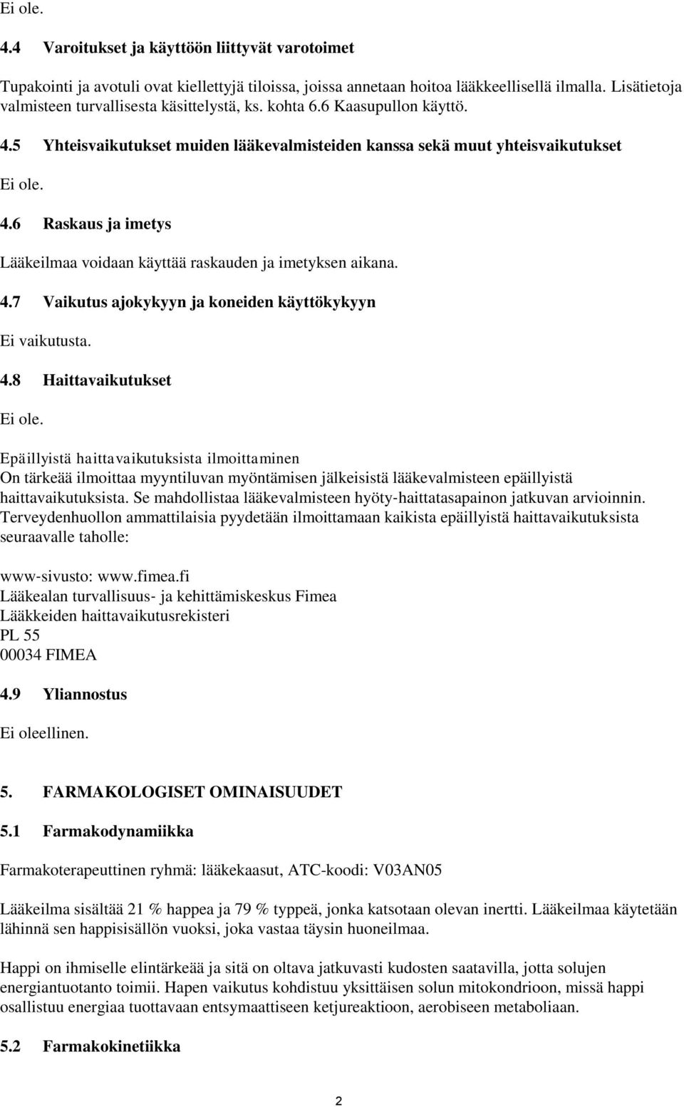 4.8 Haittavaikutukset Epäillyistä haittavaikutuksista ilmoittaminen On tärkeää ilmoittaa myyntiluvan myöntämisen jälkeisistä lääkevalmisteen epäillyistä haittavaikutuksista.