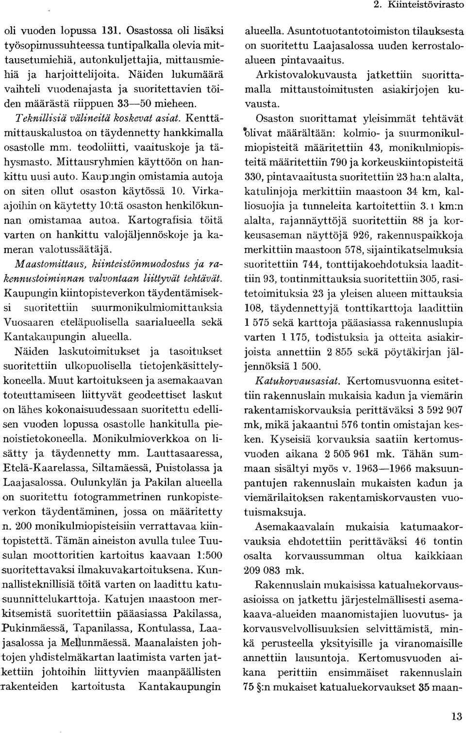 Kaupungin omistamia autoja on siten ollut osaston käytössä 10. Virkaajoihin on käytetty 10:tä osaston henkilökunnan omistamaa autoa.