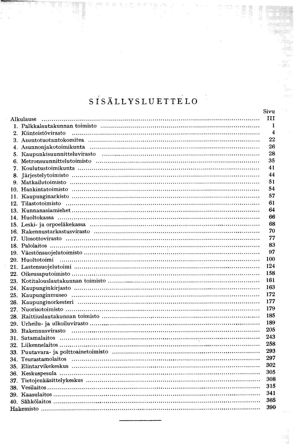 Huoltokassa 66 15. Leski- ja orpoeläkekassa 68 16. Rakennustarkastusvirasto 70 17. Ulosottovirasto 77 18. Palolaitos 83 19. Väestönsuojelu toimisto 97 20. Huoltotoimi 100 21.