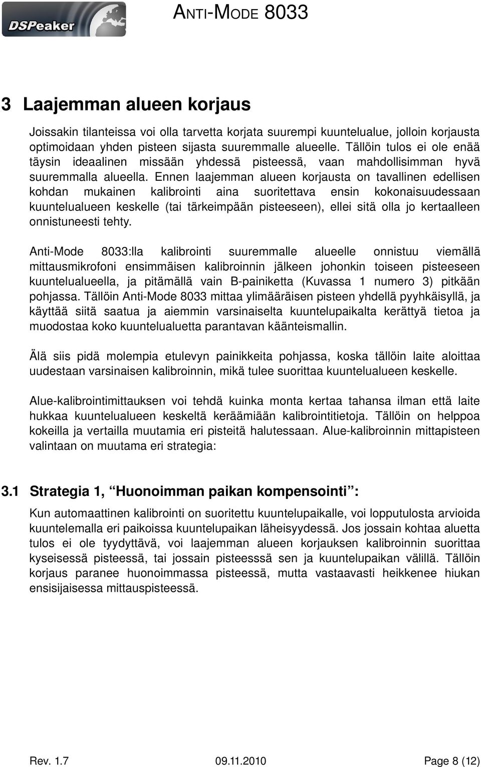 Ennen laajemman alueen korjausta on tavallinen edellisen kohdan mukainen kalibrointi aina suoritettava ensin kokonaisuudessaan kuuntelualueen keskelle (tai tärkeimpään pisteeseen), ellei sitä olla jo