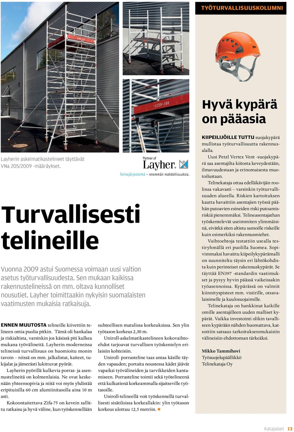 Layher toimittaakin nykyisin suomalaisten vaatimusten mukaisia ratkaisuja. Ennen muutosta telineille kiivettiin telineen omia puolia pitkin.