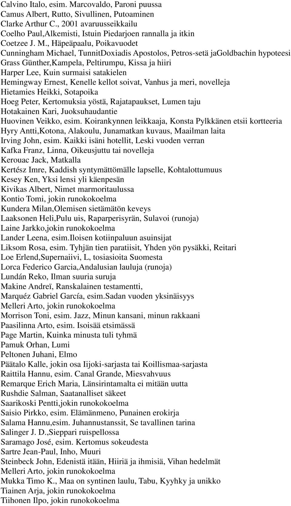 Hemingway Ernest, Kenelle kellot soivat, Vanhus ja meri, novelleja Hietamies Heikki, Sotapoika Hoeg Peter, Kertomuksia yöstä, Rajatapaukset, Lumen taju Hotakainen Kari, Juoksuhaudantie Huovinen