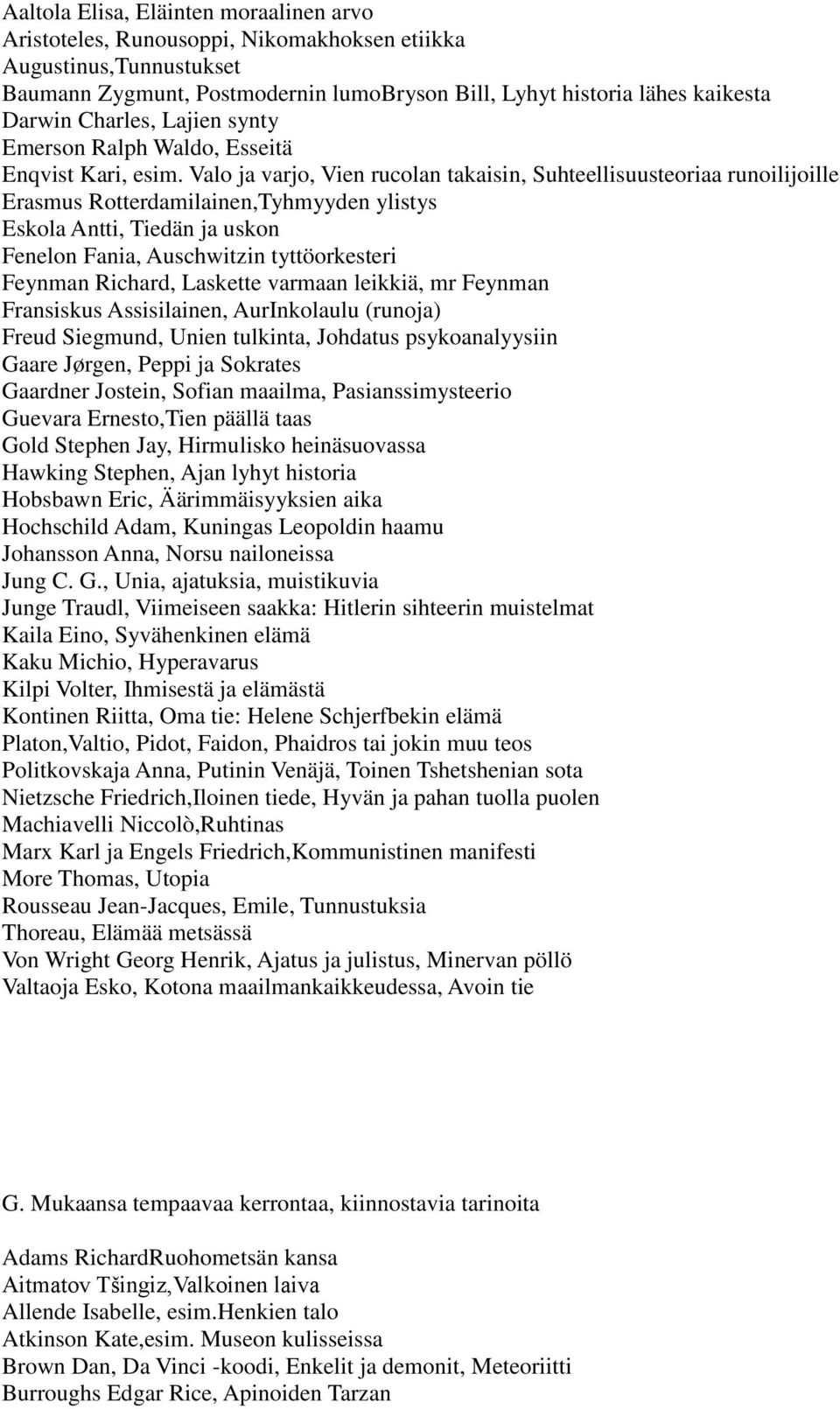 Valo ja varjo, Vien rucolan takaisin, Suhteellisuusteoriaa runoilijoille Erasmus Rotterdamilainen,Tyhmyyden ylistys Eskola Antti, Tiedän ja uskon Fenelon Fania, Auschwitzin tyttöorkesteri Feynman