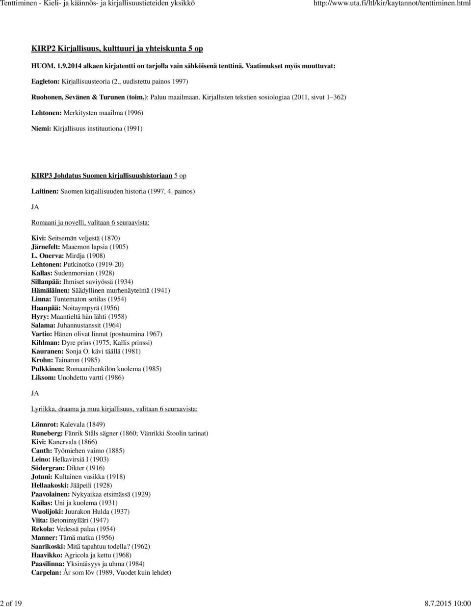 Kirjallisten tekstien sosiologiaa (2011, sivut 1 362) Lehtonen: Merkitysten maailma (1996) Niemi: Kirjallisuus instituutiona (1991) KIRP3 Johdatus Suomen kirjallisuushistoriaan 5 op Laitinen: Suomen