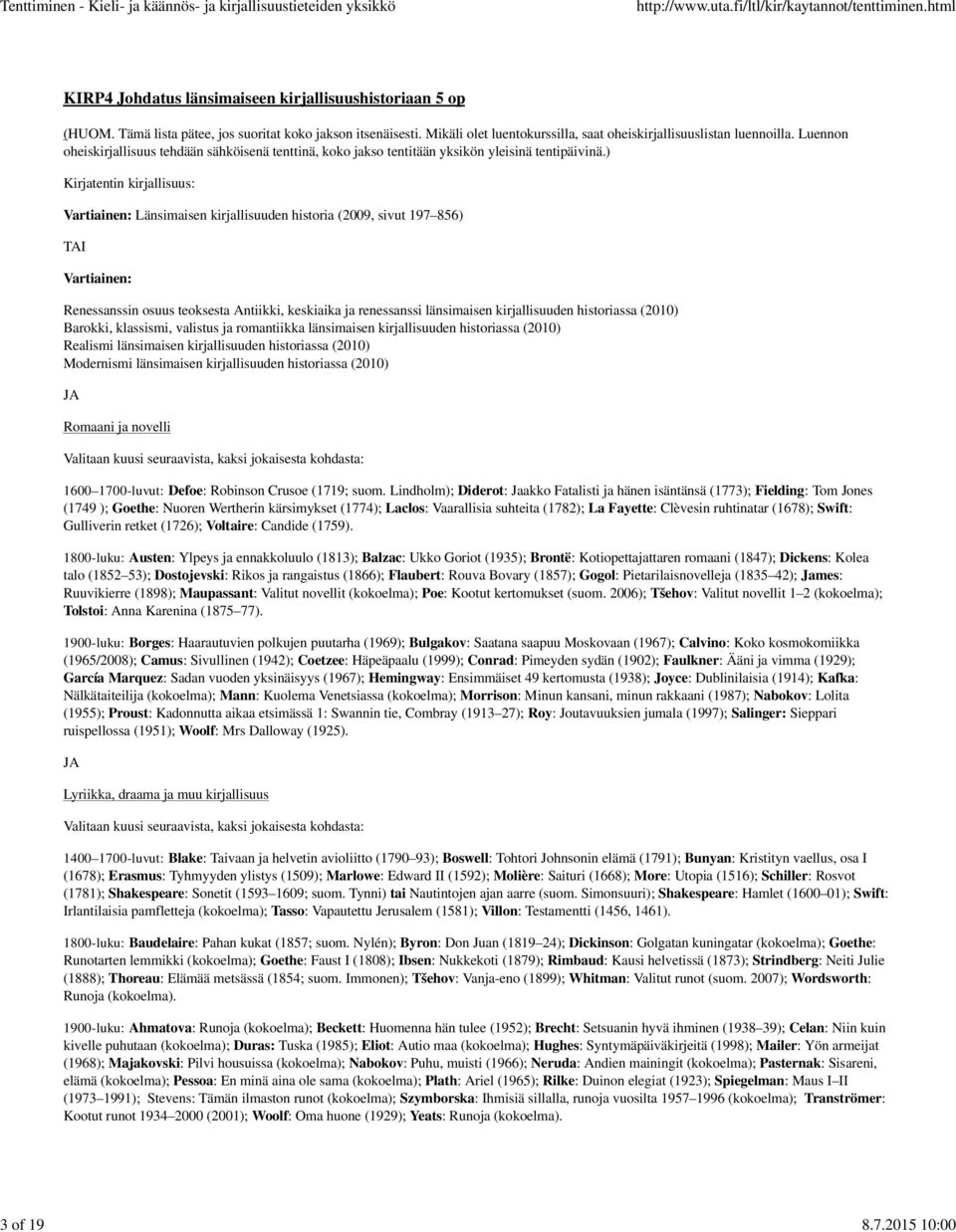 ) Kirjatentin kirjallisuus: Vartiainen: Länsimaisen kirjallisuuden historia (2009, sivut 197 856) Vartiainen: Renessanssin osuus teoksesta Antiikki, keskiaika ja renessanssi länsimaisen