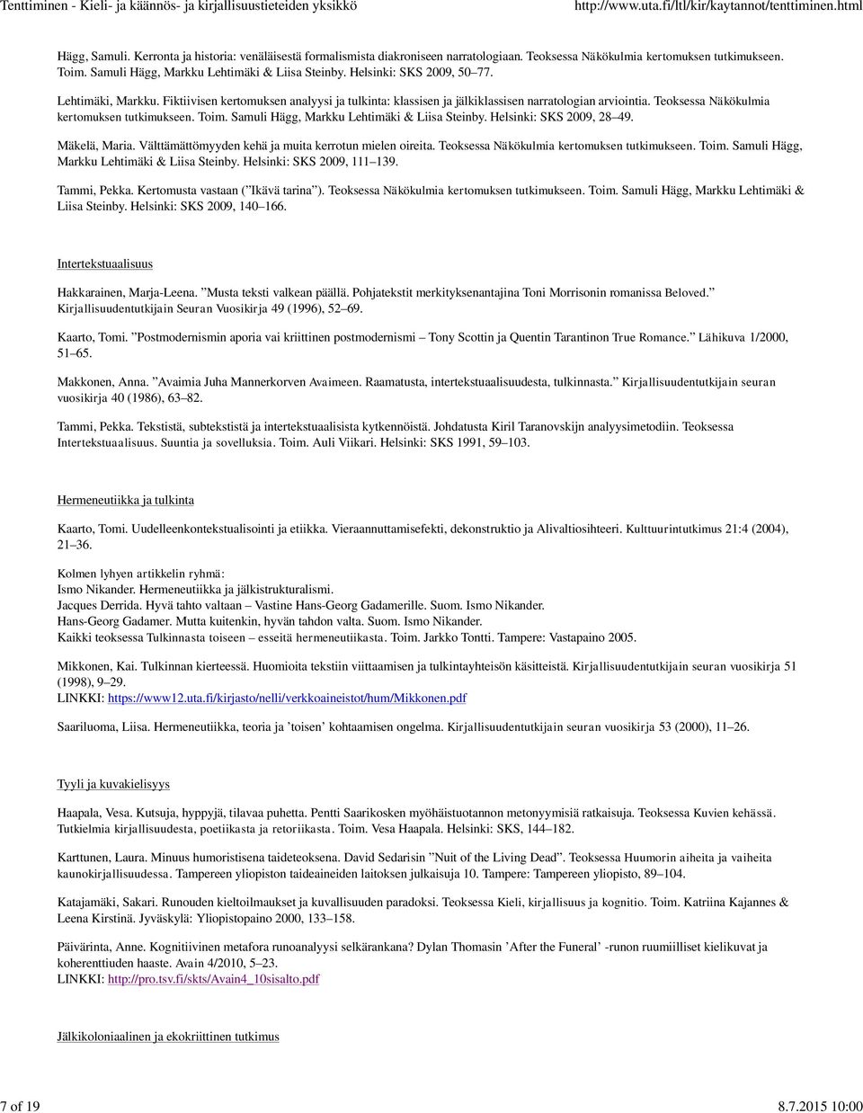 Teoksessa Näkökulmia kertomuksen tutkimukseen. Toim. Samuli Hägg, Markku Lehtimäki & Liisa Steinby. Helsinki: SKS 2009, 28 49. Mäkelä, Maria. Välttämättömyyden kehä ja muita kerrotun mielen oireita.