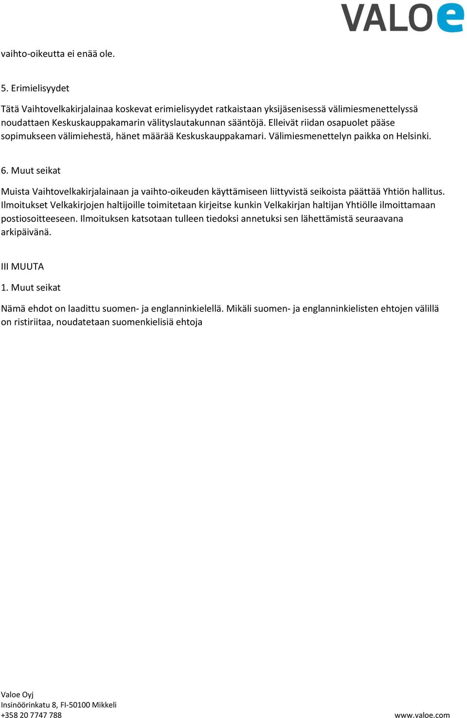 Elleivät riidan osapuolet pääse sopimukseen välimiehestä, hänet määrää Keskuskauppakamari. Välimiesmenettelyn paikka on Helsinki. 6.