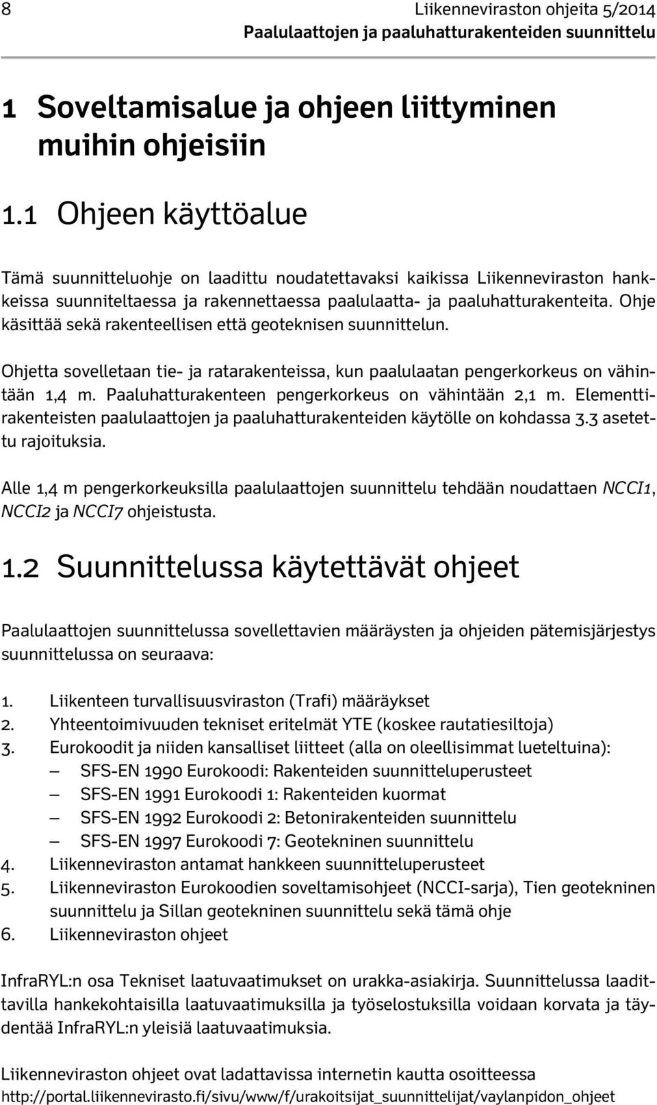 Ohje käsittää sekä rakenteellisen että geoteknisen suunnittelun. Ohjetta sovelletaan tie- ja ratarakenteissa, kun paalulaatan pengerkorkeus on vähintään 1,4 m.