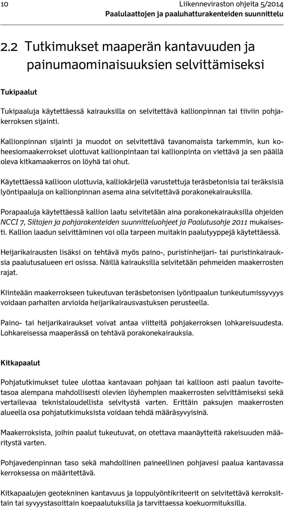 Kallionpinnan sijainti ja muodot on selvitettävä tavanomaista tarkemmin, kun koheesiomaakerrokset ulottuvat kallionpintaan tai kallionpinta on viettävä ja sen päällä oleva kitkamaakerros on löyhä tai