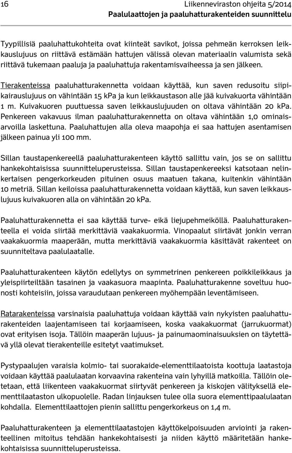 Tierakenteissa paaluhatturakennetta voidaan käyttää, kun saven redusoitu siipikairauslujuus on vähintään 15 kpa ja kun leikkaustason alle jää kuivakuorta vähintään 1 m.