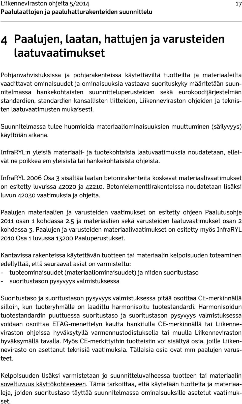 Liikenneviraston ohjeiden ja teknisten laatuvaatimusten mukaisesti. Suunnitelmassa tulee huomioida materiaaliominaisuuksien muuttuminen (säilyvyys) käyttöiän aikana.