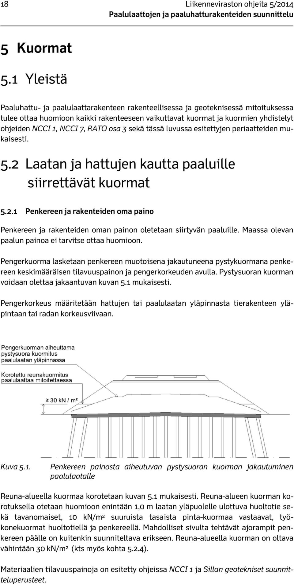 7, RATO osa 3 sekä tässä luvussa esitettyjen periaatteiden mukaisesti. 5.2 Laatan ja hattujen kautta paaluille siirrettävät kuormat 5.2.1 Penkereen ja rakenteiden oma paino Penkereen ja rakenteiden oman painon oletetaan siirtyvän paaluille.