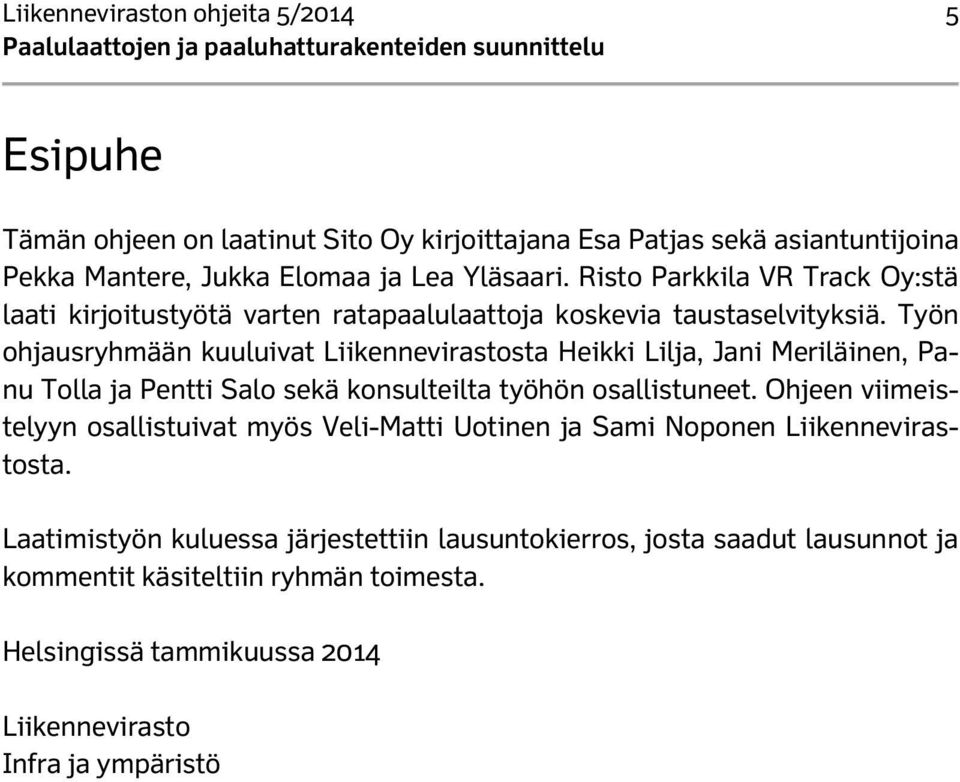 Työn ohjausryhmään kuuluivat Liikennevirastosta Heikki Lilja, Jani Meriläinen, Panu Tolla ja Pentti Salo sekä konsulteilta työhön osallistuneet.