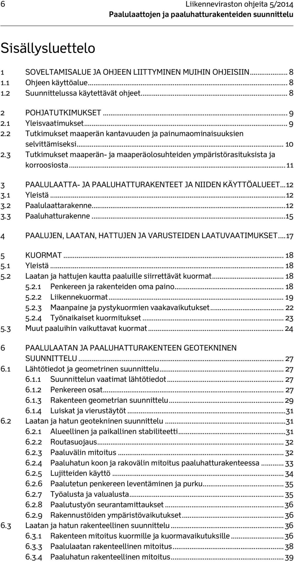 3 Tutkimukset maaperän- ja maaperäolosuhteiden ympäristörasituksista ja korroosiosta... 11 3 PAALULAATTA- JA PAALUHATTURAKENTEET JA NIIDEN KÄYTTÖALUEET... 12 3.1 Yleistä... 12 3.2 Paalulaattarakenne.