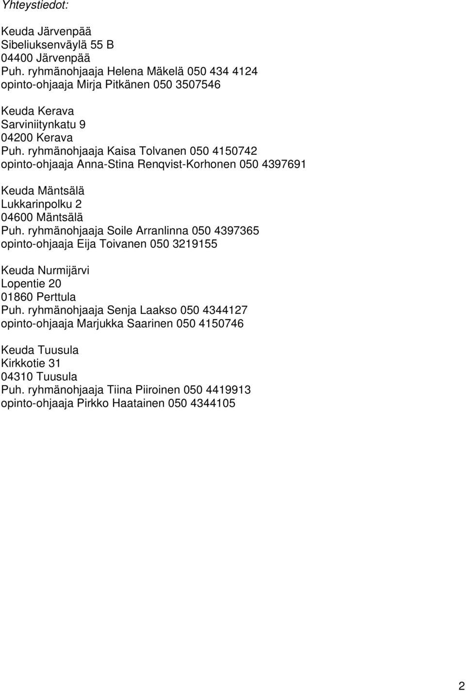 ryhmänohjaaja Kaisa Tolvanen 050 4150742 opinto-ohjaaja Anna-Stina Renqvist-Korhonen 050 4397691 Mäntsälä Lukkarinpolku 2 04600 Mäntsälä Puh.
