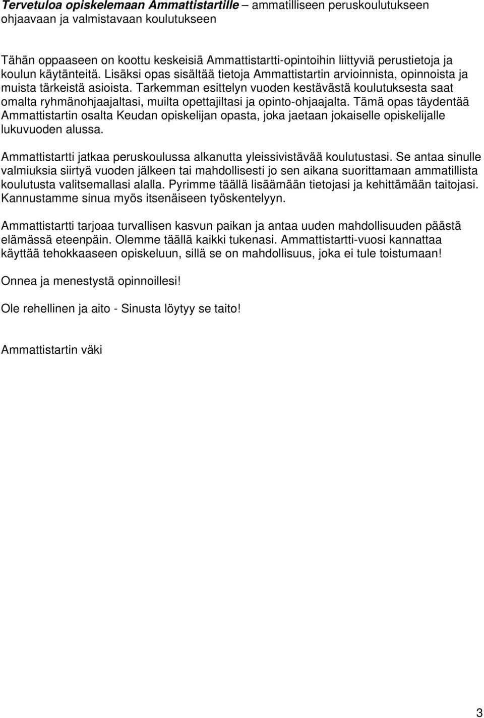 Tarkemman esittelyn vuoden kestävästä koulutuksesta saat omalta ryhmänohjaajaltasi, muilta opettajiltasi ja opinto-ohjaajalta.