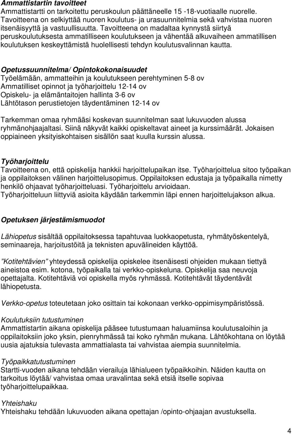 Tavoitteena on madaltaa kynnystä siirtyä peruskoulutuksesta ammatilliseen koulutukseen ja vähentää alkuvaiheen ammatillisen koulutuksen keskeyttämistä huolellisesti tehdyn koulutusvalinnan kautta.