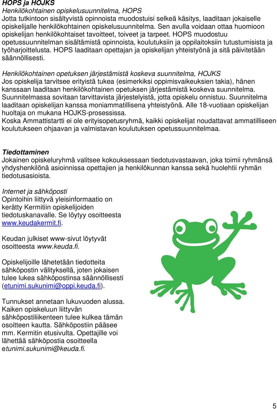 HOPS muodostuu opetussuunnitelman sisältämistä opinnoista, koulutuksiin ja oppilaitoksiin tutustumisista ja työharjoittelusta.