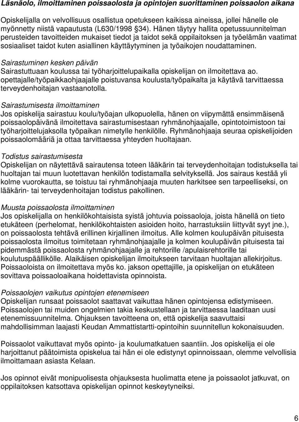 Hänen täytyy hallita opetussuunnitelman perusteiden tavoitteiden mukaiset tiedot ja taidot sekä oppilaitoksen ja työelämän vaatimat sosiaaliset taidot kuten asiallinen käyttäytyminen ja työaikojen