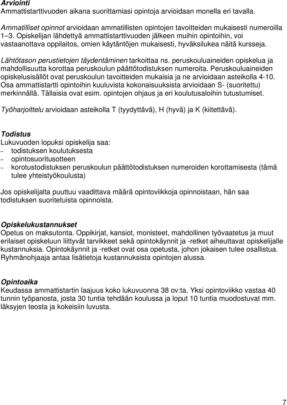 Lähtötason perustietojen täydentäminen tarkoittaa ns. peruskouluaineiden opiskelua ja mahdollisuutta korottaa peruskoulun päättötodistuksen numeroita.