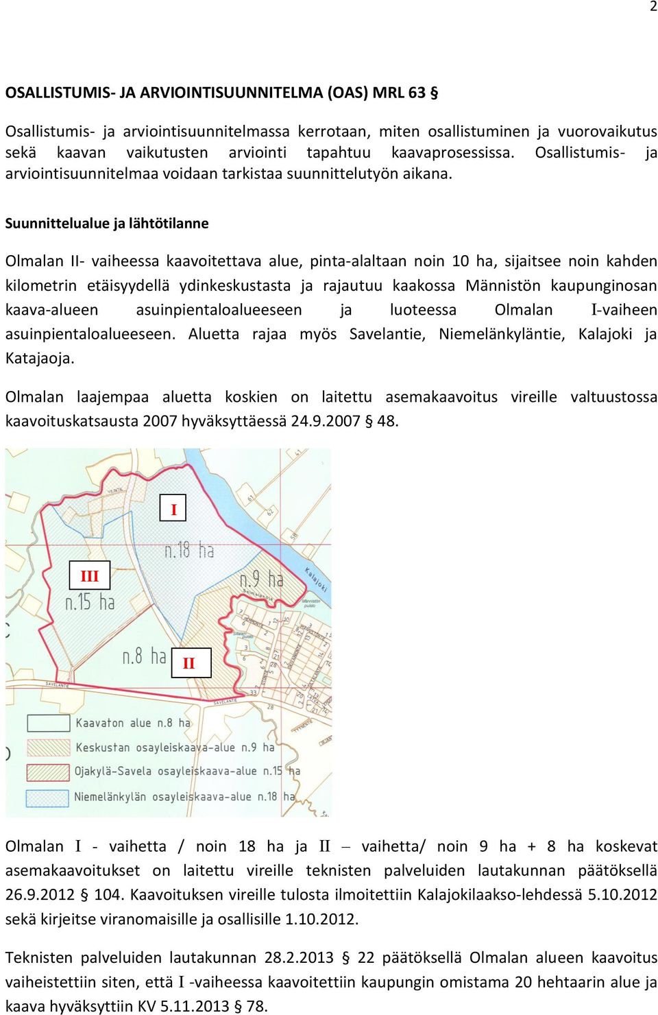 Suunnittelualue ja lähtötilanne Olmalan II- vaiheessa kaavoitettava alue, pinta-alaltaan noin 10 ha, sijaitsee noin kahden kilometrin etäisyydellä ydinkeskustasta ja rajautuu kaakossa Männistön