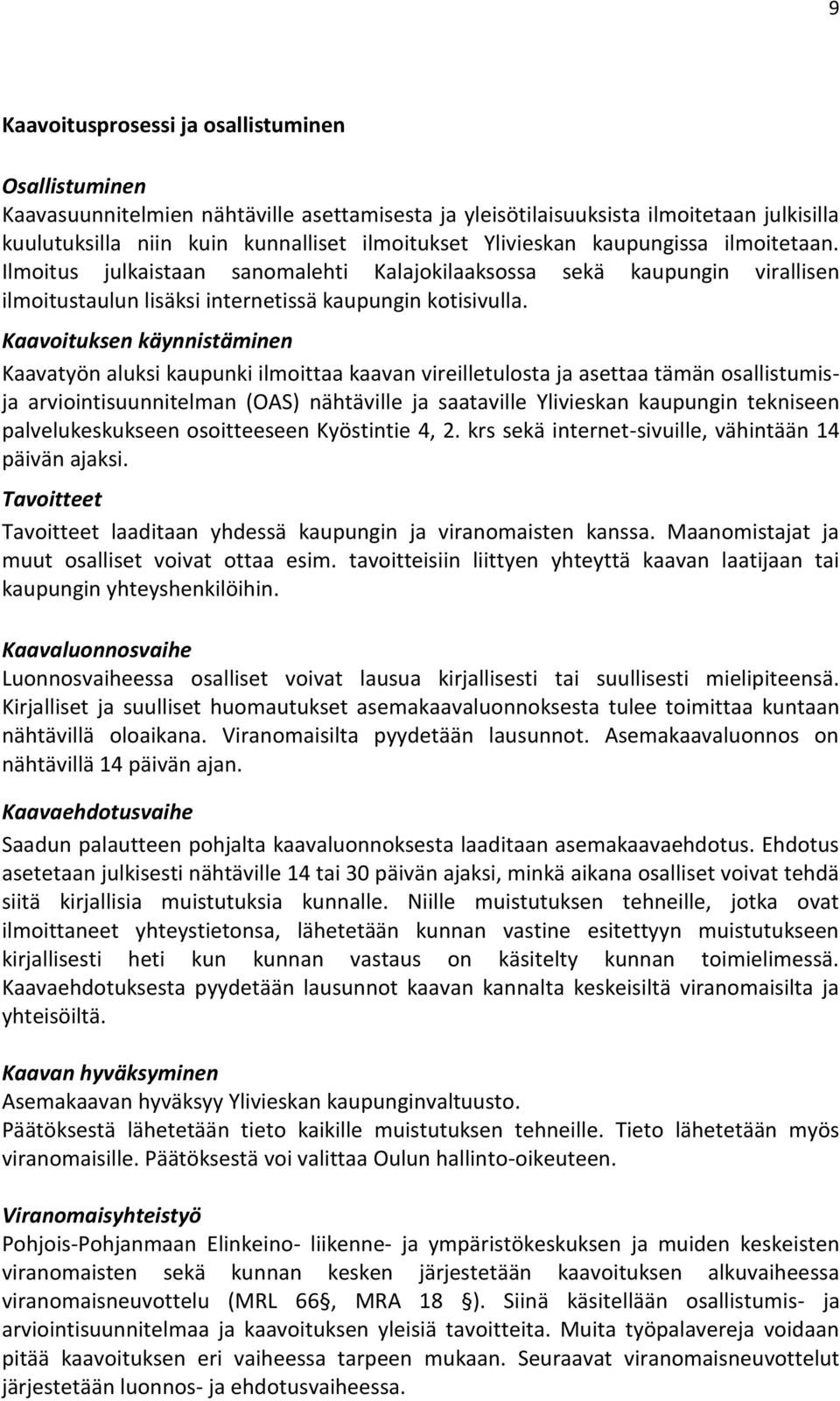 Kaavoituksen käynnistäminen Kaavatyön aluksi kaupunki ilmoittaa kaavan vireilletulosta ja asettaa tämän osallistumisja arviointisuunnitelman (OAS) nähtäville ja saataville Ylivieskan kaupungin