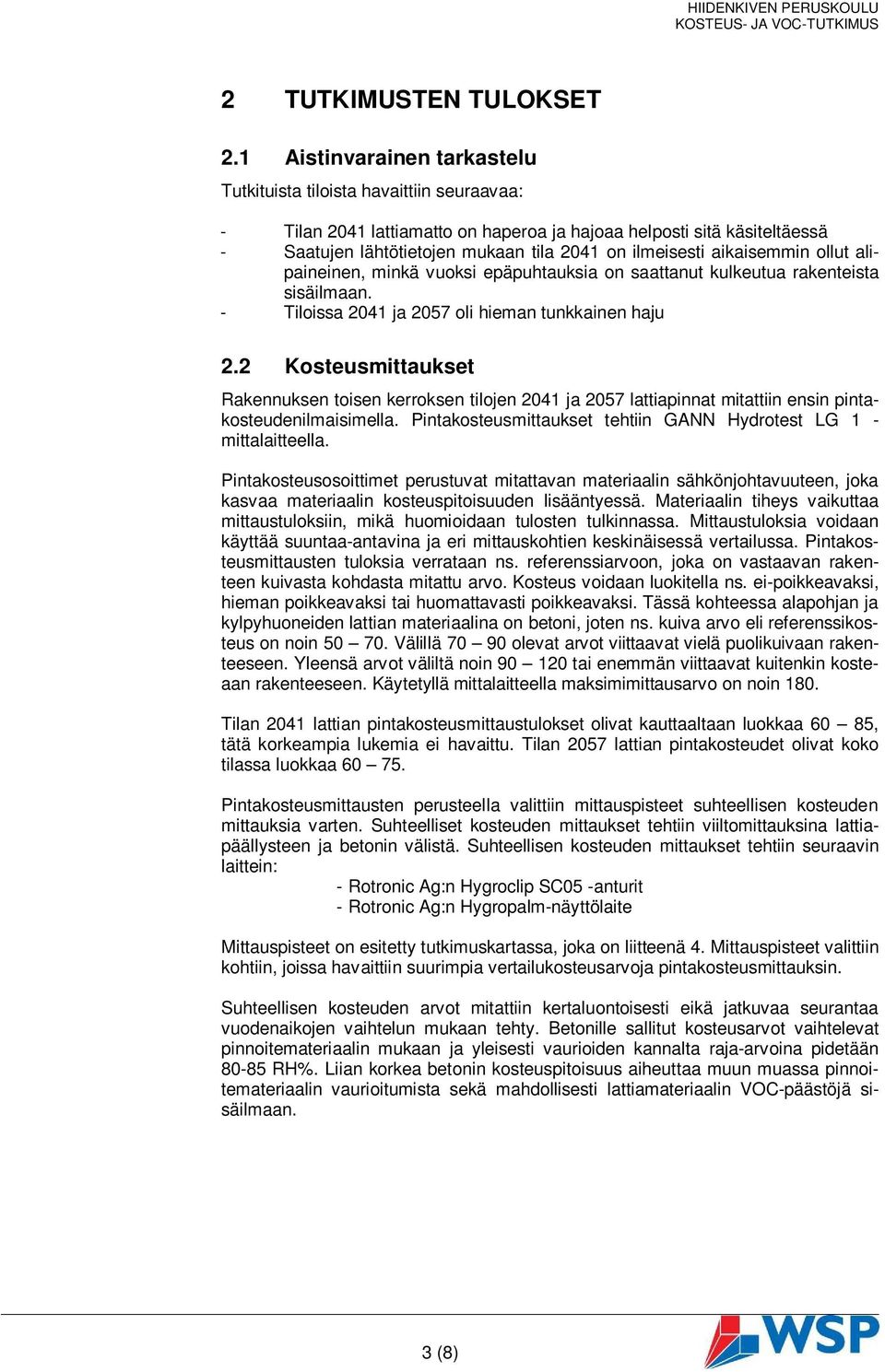 ilmeisesti aikaisemmin ollut alipaineinen, minkä vuoksi epäpuhtauksia on saattanut kulkeutua rakenteista sisäilmaan. - Tiloissa 2041 ja 2057 oli hieman tunkkainen haju 2.