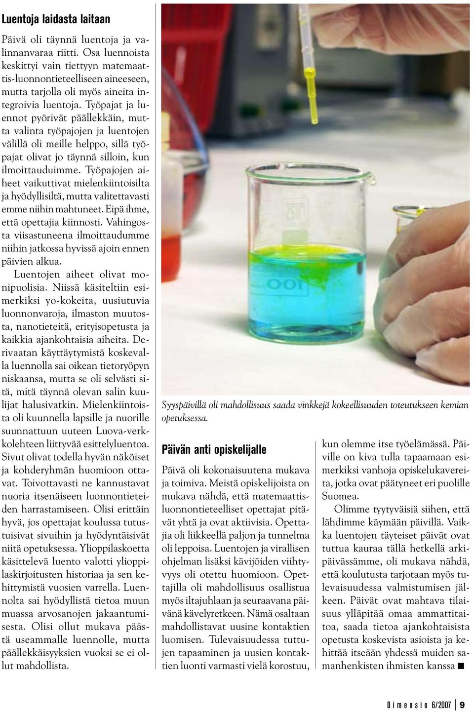Työpajat ja luennot pyörivät päällekkäin, mutta valinta työpajojen ja luentojen välillä oli meille helppo, sillä työpajat olivat jo täynnä silloin, kun ilmoittauduimme.